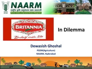 In Dilemma Dewasish Ghoshal PGDM(Agriculture) NAARM, Hyderabad 