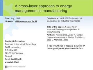 A cross-layer approach to energy
          management in manufacturing
Date: July, 2012                    Conference: 2012 IEEE International
Linked to: RTD research at FAST     Conference on Industrial Informatics

                                    Title of the paper: A cross-layer
                                    approach to energy management in
                                    manufacturing
                                    Authors: Anna Florea, Jorge A. Garcia
                                    Izaguirre Montemayor, Corina Postelnicu,
                                    Jose L. Martinez Lastra
Contact information
Tampere University of Technology,
                                    If you would like to receive a reprint of
FAST Laboratory,
                                    the original paper, please contact us
P.O. Box 600,
FIN-33101 Tampere,
Finland
Email: fast@tut.fi
www.tut.fi/fast
 