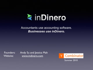 Accountants use accounting software.
Businesses use inDinero.
Founders: Andy Su and Jessica Mah	

Website: www.indinero.com	

Summer 2010
 