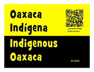 o a x a c a . w i k i s p a c e s . c o m / i n d i g e n a
@ r o n m a d e r * 0 8 . 2 0 1 6
Oaxaca
Indígena
Indigenous
Oaxaca
 