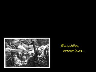 Genocídios,  extermínios... 