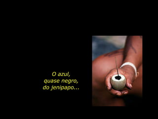 O azul,               quase negro, do jenipapo...