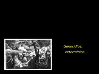 Genocídios,
                          extermínios...




holdemqueen@hotmail.com
 