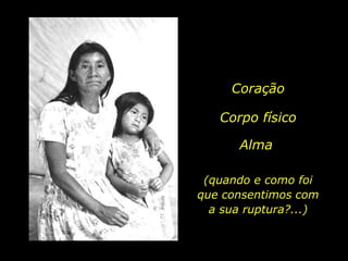 Coração

                             Corpo físico

                                Alma

                           (quando e como foi
                          que consentimos com
                            a sua ruptura?...)


holdemqueen@hotmail.com
 