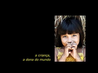 a criança,
                          a dona do mundo


holdemqueen@hotmail.com
 