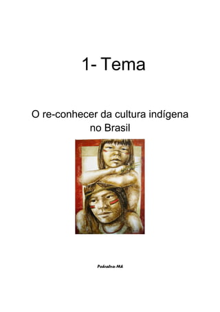 1- Tema

O re-conhecer da cultura indígena
           no Brasil




             Pedralva-Mh
 