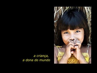 a criança,  a dona do mundo 