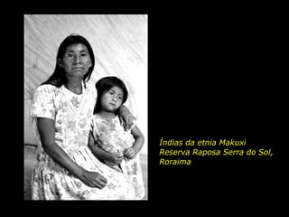 Índias da etnia Makuxi
Reserva Raposa Serra do Sol,
Roraima

holdemqueen@hotmail.com

 