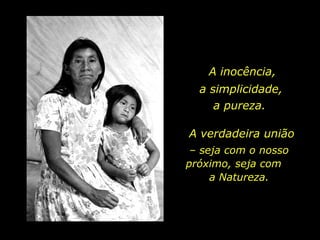 A inocência,
a simplicidade,
a pureza.
A verdadeira união
– seja com o nosso
próximo, seja com
a Natureza.

holdemqueen@hotmail.com

 