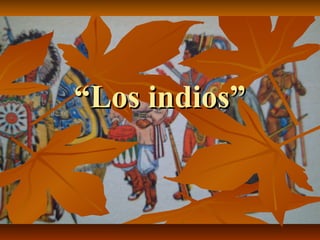 ““Los indios”Los indios”
 