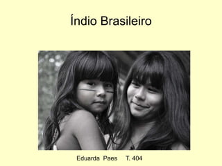 Eduarda Paes T. 404
Índio Brasileiro
 