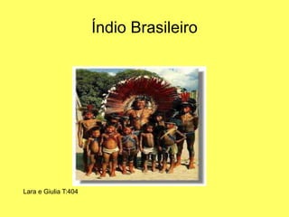 Lara e Giulia T:404
Índio Brasileiro
 