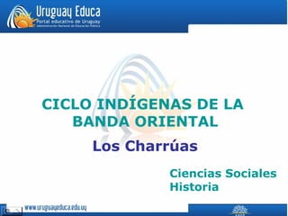 CICLO INDÍGENAS DE LA  BANDA ORIENTAL Los Charrúas Ciencias Sociales Historia 