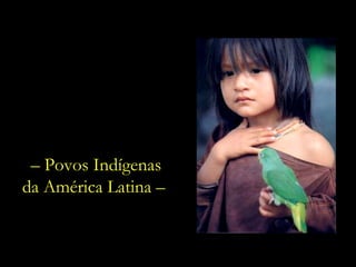 –  Povos Indígenas  da América Latina –  