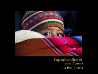 Pequeninos olhos da  etnia Aymara - La Paz, Bolívia 