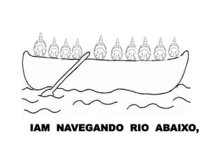 IAM NAVEGANDO RIO ABAIXO,
 