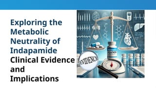 Exploring the
Metabolic
Neutrality of
Indapamide
Clinical Evidence
and
Implications
 