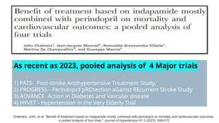 As recent as 2023, pooled analysis of 4 Major trials
1) PATS- Post-stroke Antihypertensive Treatment Study,
2) PROGRESS - Perindopril pROtection aGainst REcurrent Stroke Study
3) ADVANCE- Action in Diabetes and Vascular disease
4) HYVET - Hypertension in the Very Elderly Trial
Chalmers, John, et al. "Benefit of treatment based on indapamide mostly combined with perindopril on mortality and cardiovascular outcomes:
a pooled analysis of four trials." Journal of Hypertension 41.3 (2023): 508-515.
 