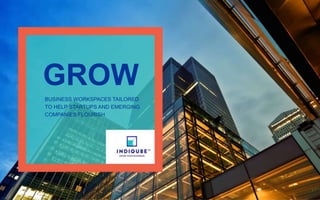 GROW
BUSINESS WORKSPACES TAILORED
TO HELP STARTUPS AND EMERGING
COMPANIES FLOURISH
 