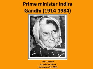 Prime minister Indira
 Gandhi (1914-1984)




         Emir Veledar
       Jonathan Calliste
      November 15, 2011
 