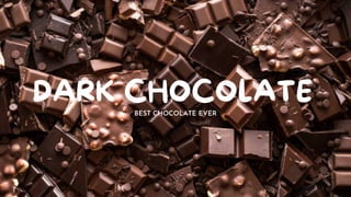 DARK CHOCOLATE
BEST CHOCOLATE EVER
 