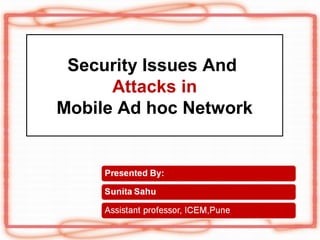 Security Issues And
      Attacks in
Mobile Ad hoc Network
 