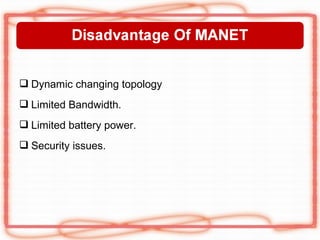  Dynamic changing topology
 Limited Bandwidth.
 Limited battery power.
 Security issues.
 