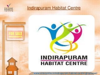 Indirapuram Habitat Centre
www.victoryinfra.in/indirapuram-habitat-centre-ghaziabad/
 