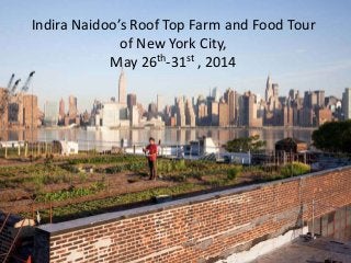 Indira Naidoo’s Roof Top Farm and Food Tour
of New York City,
May 26th-31st , 2014
 