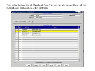 Then enter the function of “Overhead Codes” so you can add to your library all the
Indirect costs that can be used in contracts.