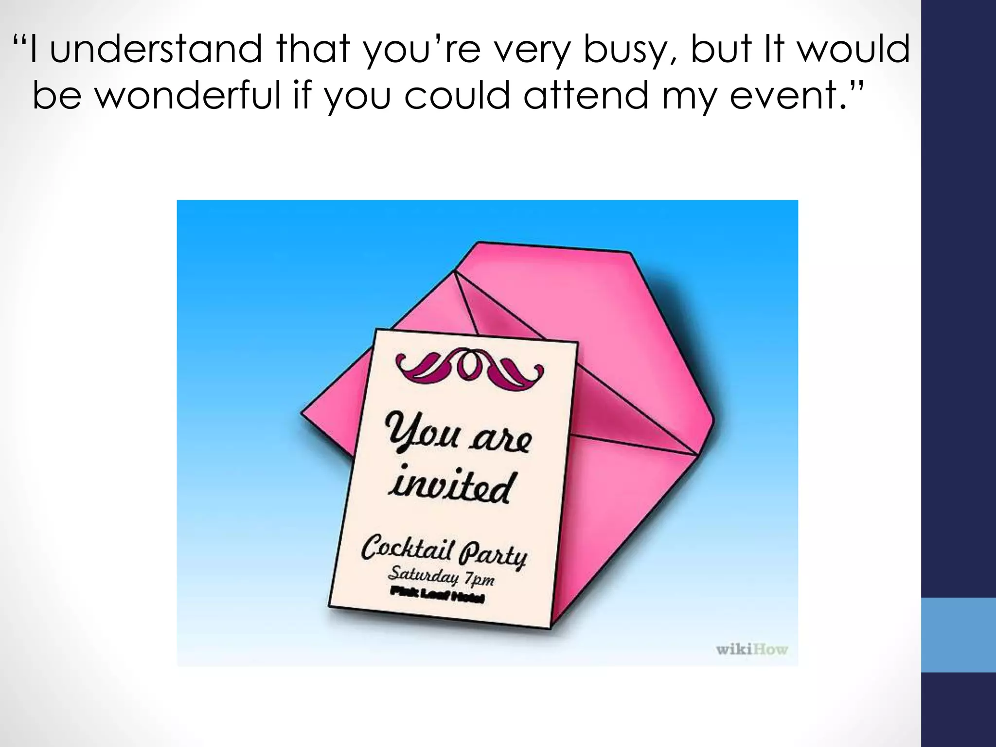 “I understand that you’re very busy, but It would
be wonderful if you could attend my event.”
 