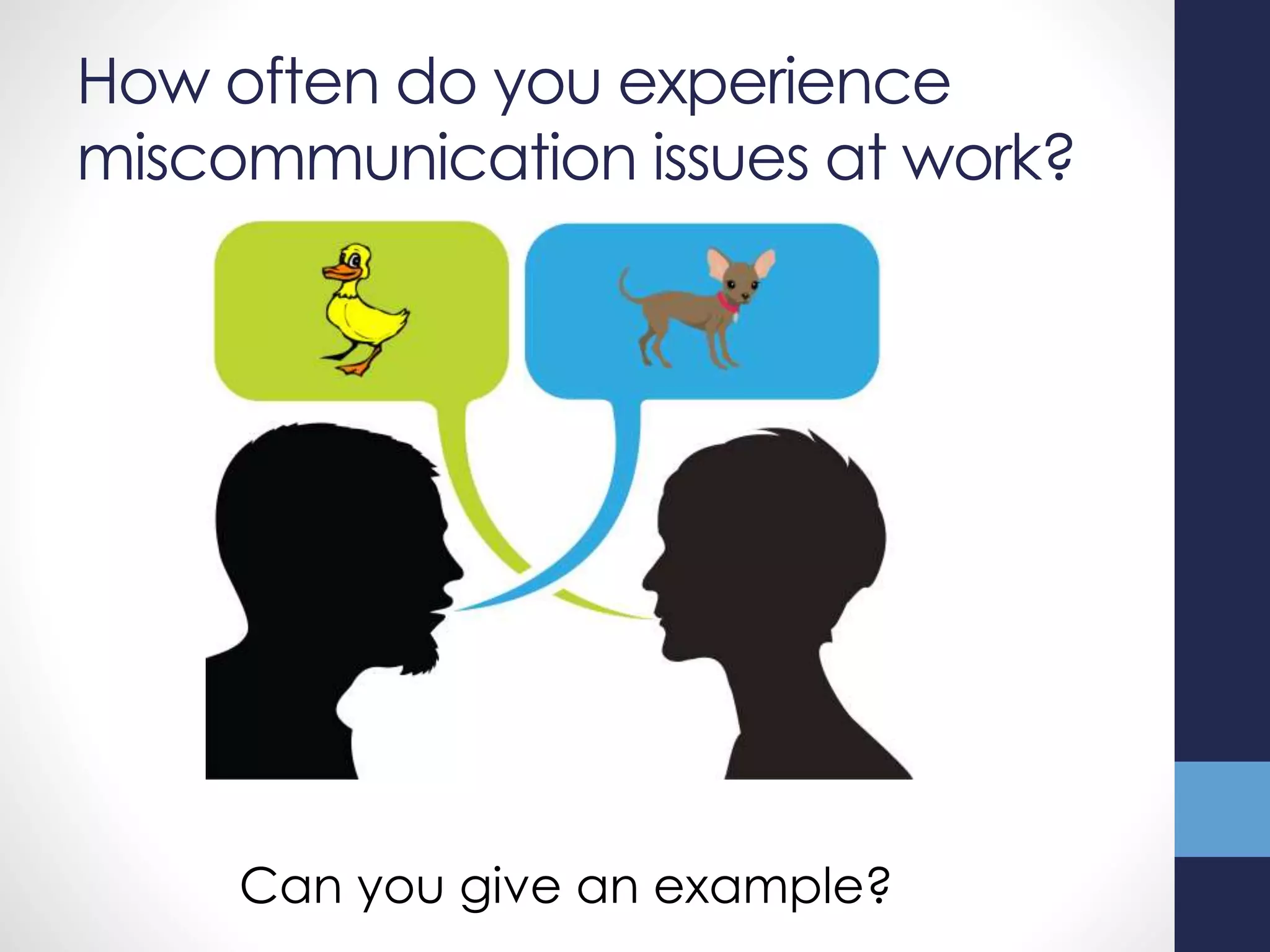 How often do you experience
miscommunication issues at work?
Can you give an example?
 