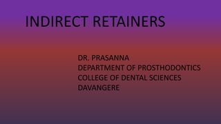 INDIRECT RETAINERS
DR. PRASANNA
DEPARTMENT OF PROSTHODONTICS
COLLEGE OF DENTAL SCIENCES
DAVANGERE
 
