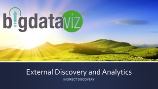 External Discovery and Analytics
INDIRECT DISCOVERY
 