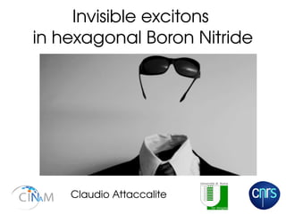 Invisible excitons 
in hexagonal Boron Nitride
Claudio Attaccalite
 