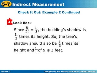 Since  =  , the building’s shadow is times its height. So, the tree’s shadow should also be  times its  height and  of 9 is 3 feet. Look Back 8  24 1  3 1  3 1  3 1  3 Check It Out: Example 2 Continued 4 