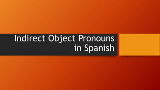 Indirect Object Pronouns
in Spanish
 