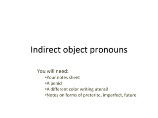 Indirect object pronouns ,[object Object],[object Object],[object Object],[object Object],[object Object]