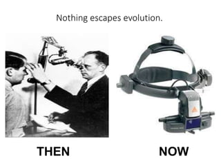 Evolution : Nothing escapes evolution.
THEN NOW
 