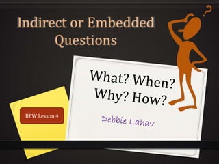 Indirect or Embedded
Questions
BEW Lesson 4
 