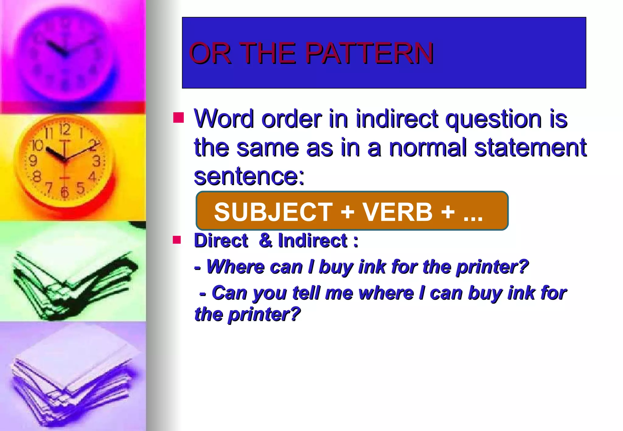 Word order in indirect question is the same as in a normal statement sentence: Direct  & Indirect : - Where can I buy ink for the printer? - Can you tell me where I can buy ink for  the printer? OR THE PATTERN SUBJECT + VERB + ...  