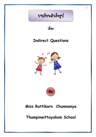 0


     º·àÃÕÂ¹ÊíÒàÃç¨ÃÙ»

           àÃ×Í§
              è

   Indirect Questions




            By



Miss Rattikarn Chamnanya

Thumpinwittayakom School
 