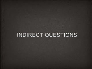 INDIRECT QUESTIONS
 