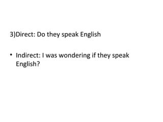 3)Direct: Do they speak English
• Indirect: I was wondering if they speak
English?
 