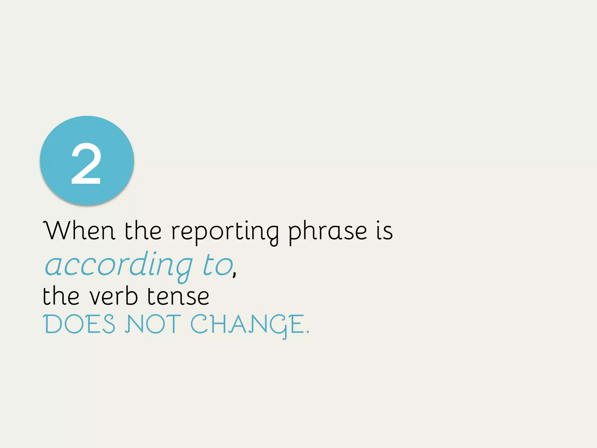 When the reporting phrase is
according to,
the verb tense
DOES NOT CHANGE.
2
 
