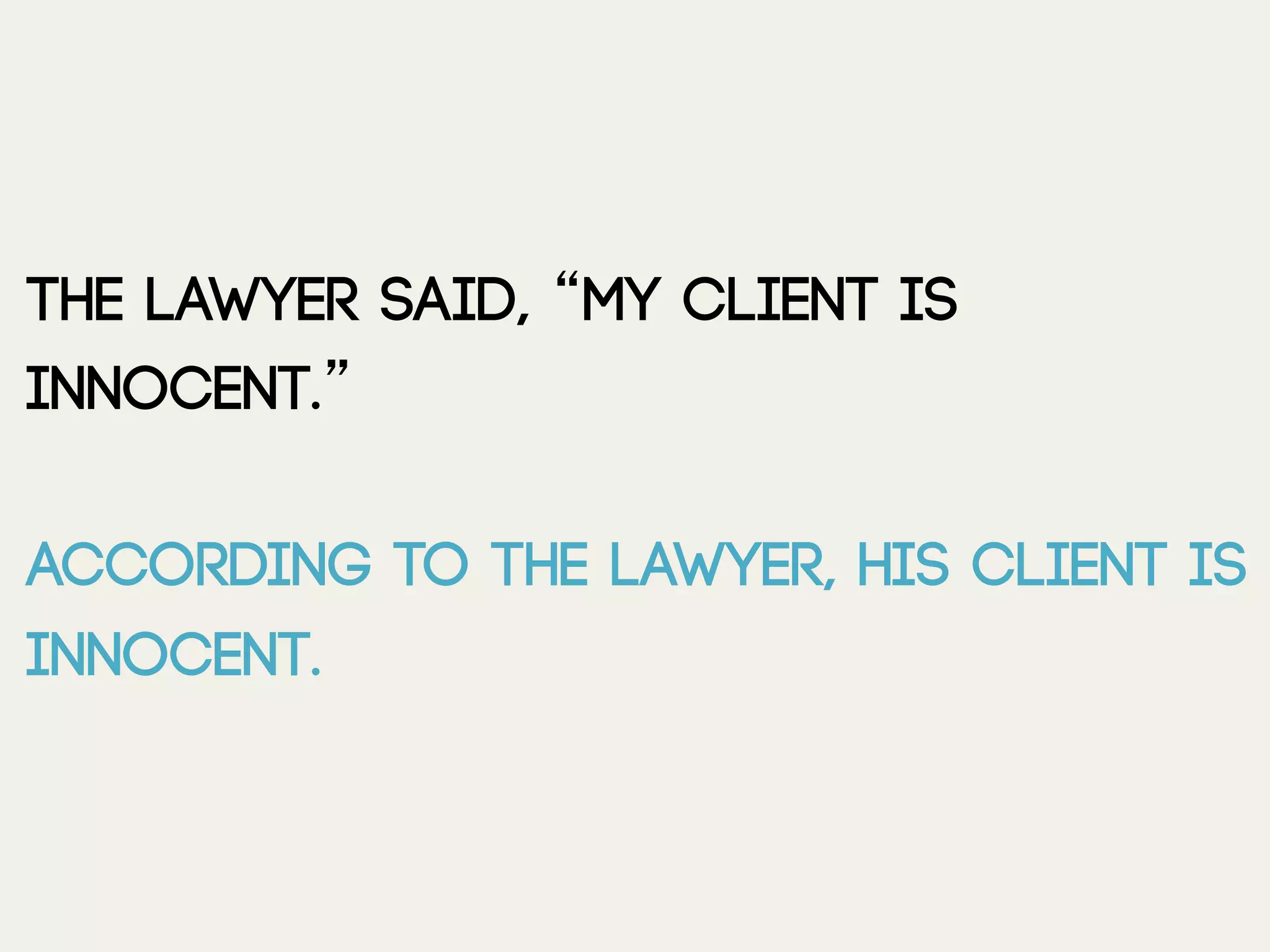 The lawyer said, “My client is
innocent.”
According to the lawyer, his client is
innocent.
 