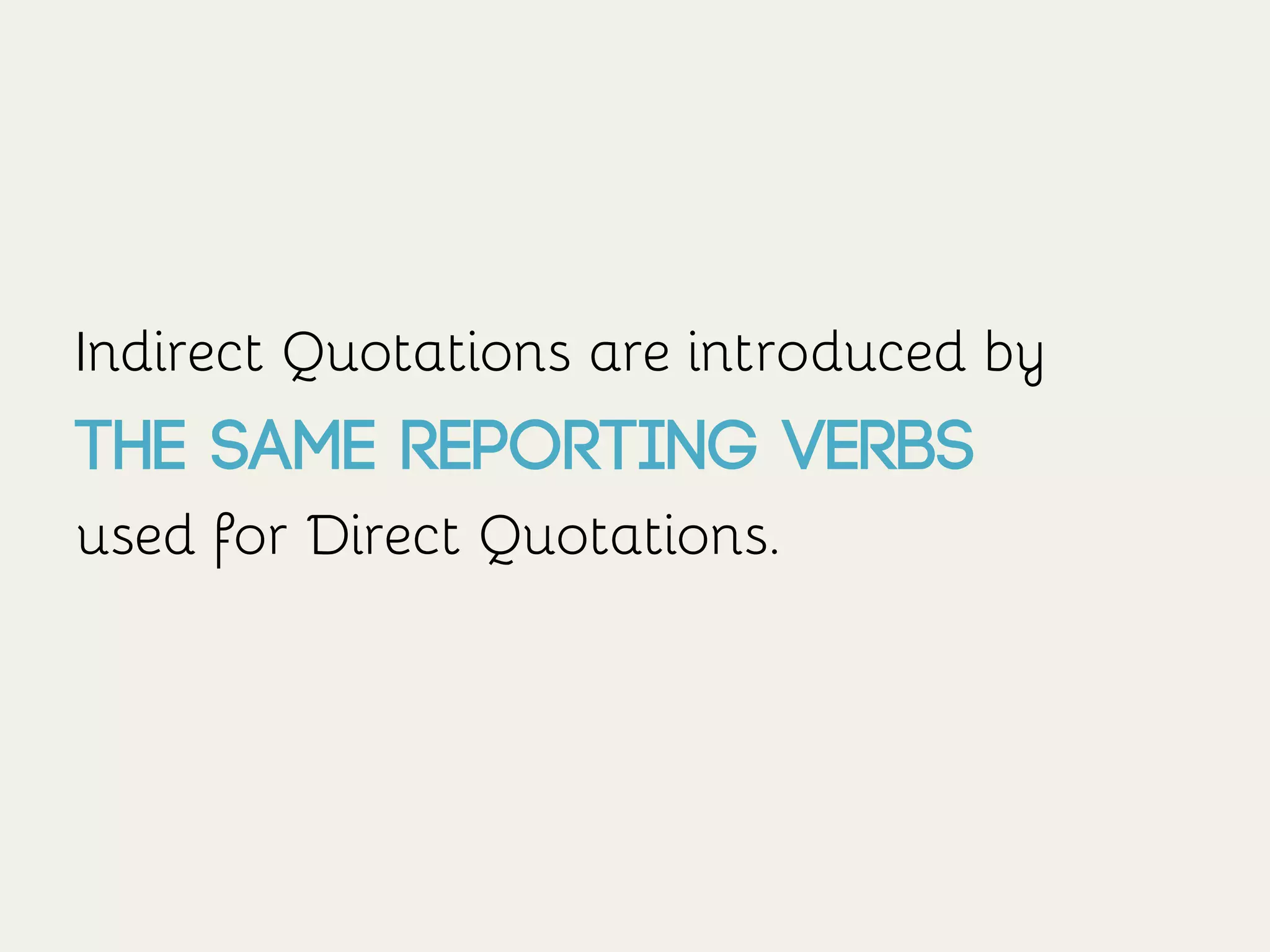  	
  
Indirect Quotations are introduced by
the same reporting verbs
used for Direct Quotations.
 