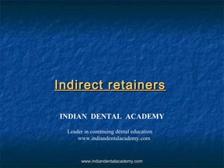 Indirect retainersIndirect retainers
INDIAN DENTAL ACADEMY
Leader in continuing dental education
www.indiandentalacademy.com
www.indiandentalacademy.comwww.indiandentalacademy.com
 
