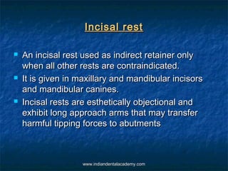 Incisal restIncisal rest
 An incisal rest used as indirect retainer onlyAn incisal rest used as indirect retainer only
wh...