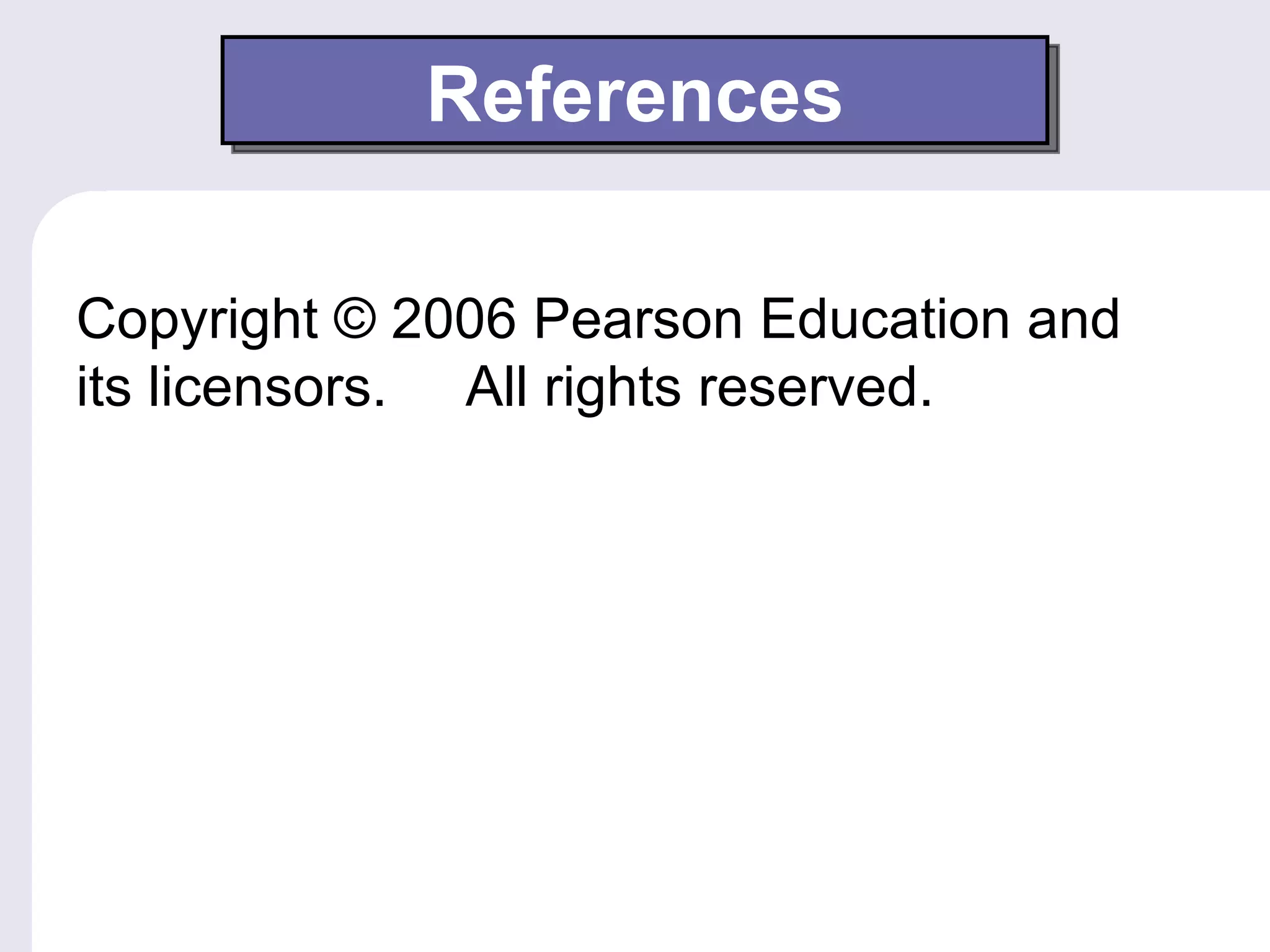 References

Copyright © 2006 Pearson Education and
its licensors. All rights reserved.
 